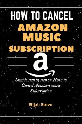 how to cancel an amazon music subscription: Exploring the Nuances of Music Streaming Services and Their Subscription Models