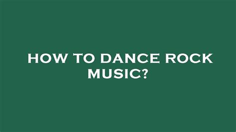 How to Dance to Rock Music: A Guide to Embracing the Rhythm and Expression